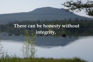 There can be honesty without integrity,   