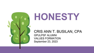 HONESTY
CRIS ANN T. BUSILAN, CPA
GPULPSF ALUMNI
VALUES FORMATION
September 23, 2023
 