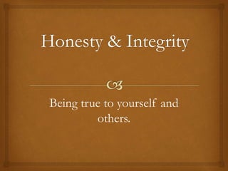 Being true to yourself and
others.
 