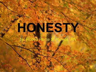 HONESTY
by: Robea Portia S. Ramos, RN
 