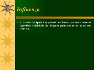 Influenza A scientist in Spain has proved that honey contains a natural ingredient which kills the influenza germs and saves the patient from flu. 