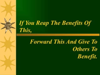 If You Reap The Benefits Of This,  Forward This And Give To Others To Benefit. 