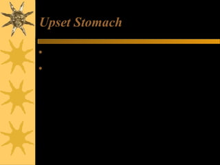 Upset Stomach
 Honey taken with cinnamon powder cures stomach ache and
also clears stomach ulcers from the root.
 GAS : According to the studies done in India & Japan, it is
revealed that if honey is taken with cinnamon powder the
stomach is relieved of gas.
 