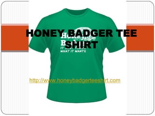 HONEY BADGER TEE
     SHIRT


http://www.honeybadgerteeshirt.com
 