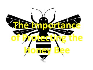 The Importance
of Protecting the
   Honey Bee
 