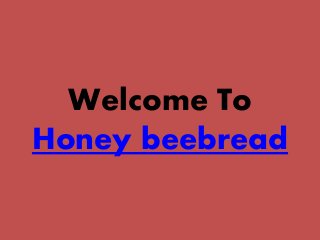 Welcome To 
Honey beebread 
 