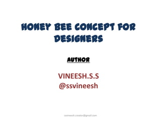 Honey Bee Concept for
Designers
Author
VINEESH.S.S
@ssvineesh
ssvineesh.creator@gmail.com
 