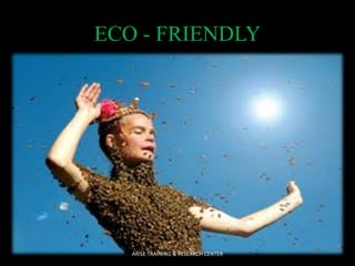 ECO - FRIENDLY 
ARISE TRAINING & RESEARCH CENTER 
 
