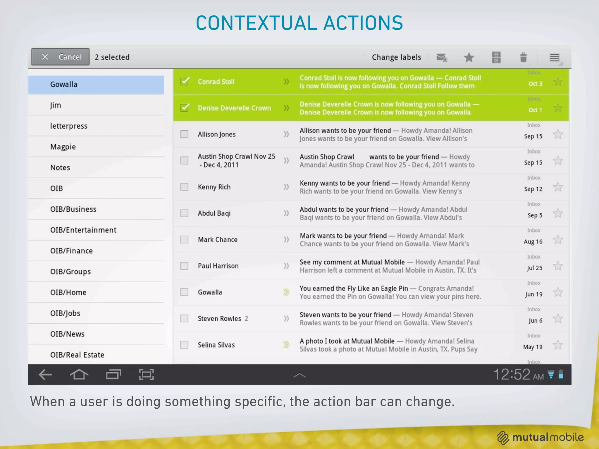 CONTEXTUAL ACTIONS




When a user is doing something speciﬁc, the action bar can change.
 