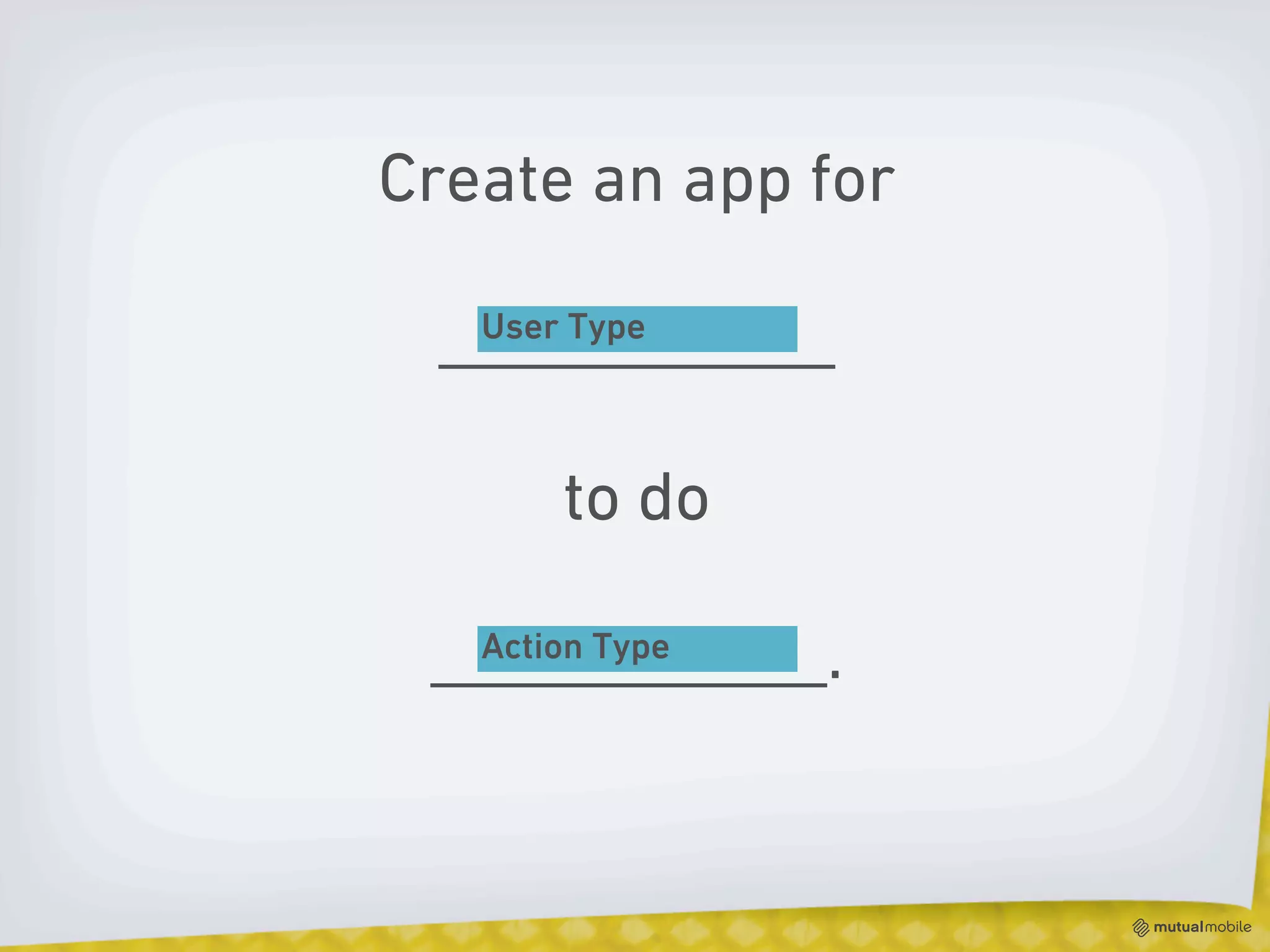 Create an app for

 ____________
   User Type



       to do

 ____________.
   Action Type
 