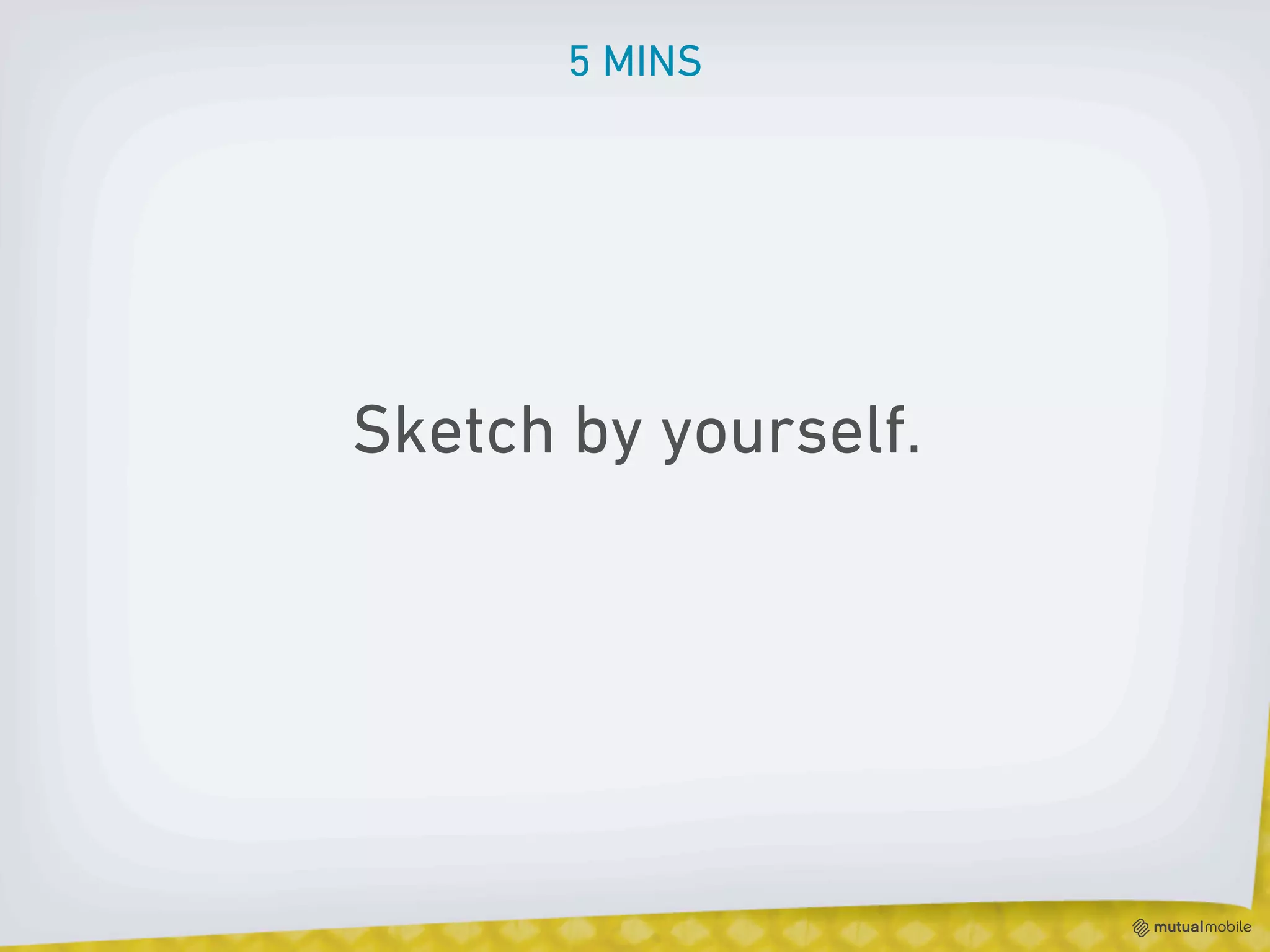 5 MINS




Sketch by yourself.
 