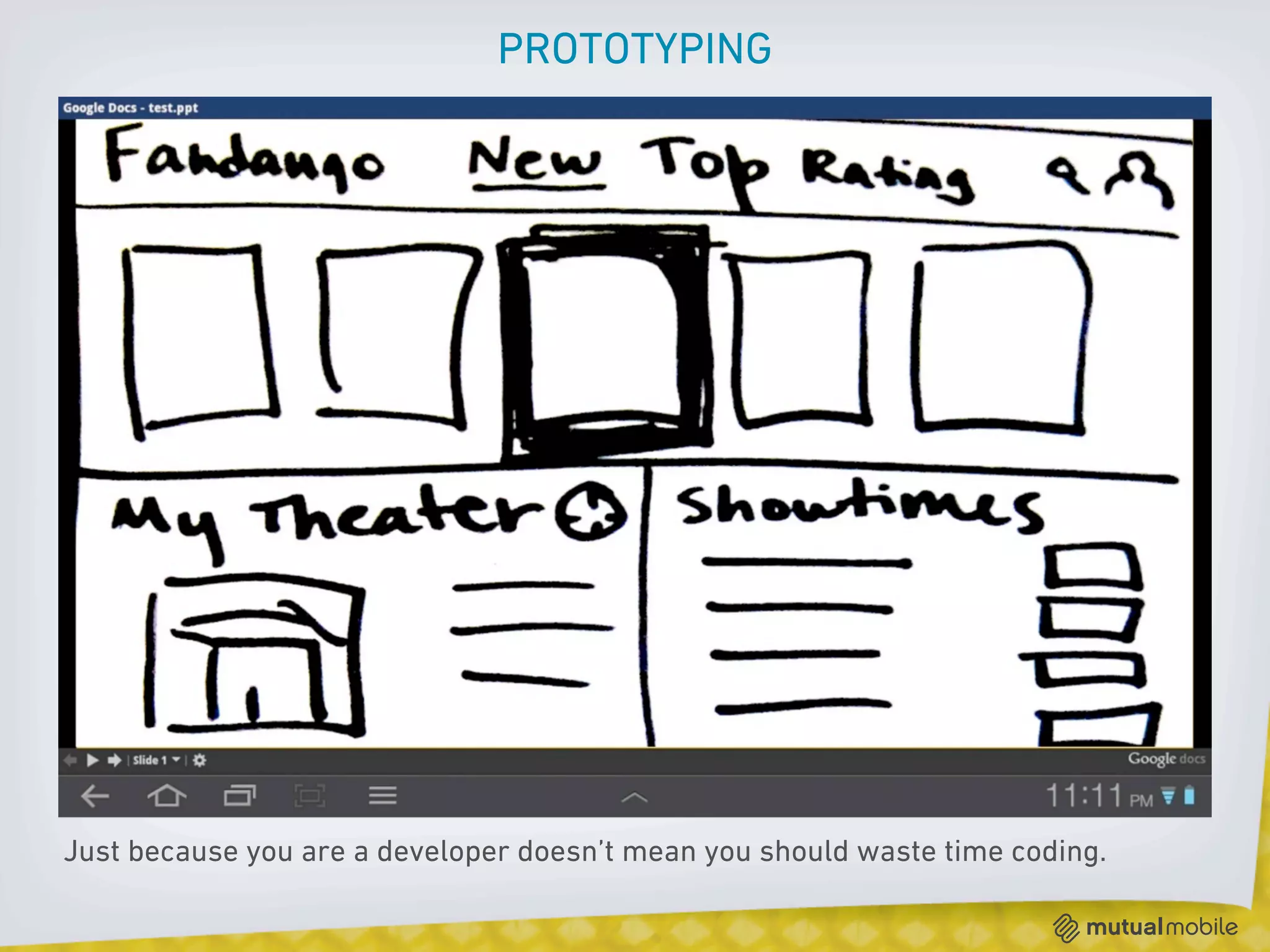 PROTOTYPING




Just because you are a developer doesn’t mean you should waste time coding.
 