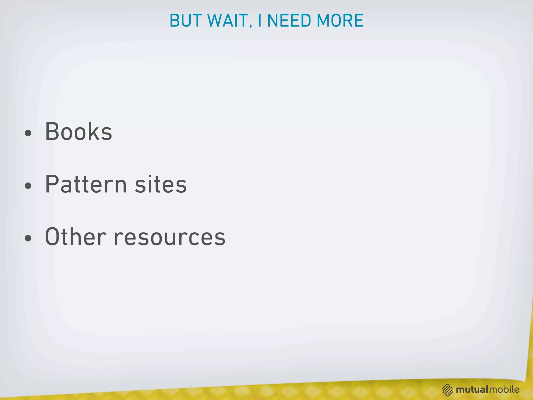 BUT WAIT, I NEED MORE




• Books

• Pattern sites

• Other resources
 