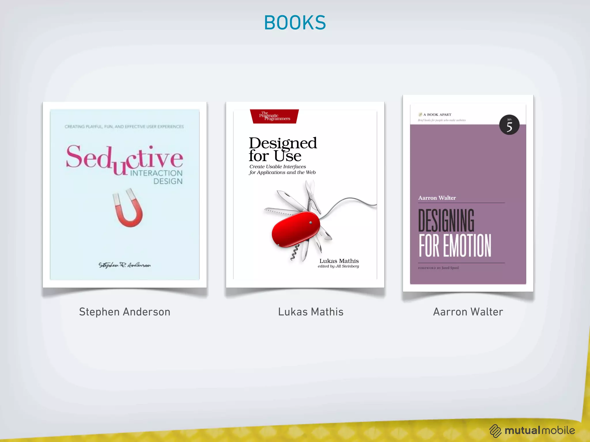 BOOKS




Stephen Anderson    Lukas Mathis   Aarron Walter
 