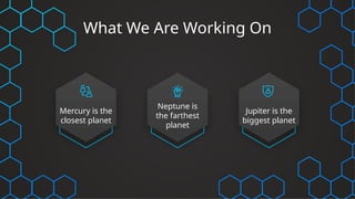 What We Are Working On
Mercury is the
closest planet
Jupiter is the
biggest planet
Neptune is
the farthest
planet
 