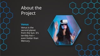 About the
Project
Venus
Venus is the
second planet
from the Sun. It’s
terribly hot—
even hotter than
Mercury.
 
