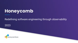 V1-23
Honeycomb
Redeﬁning software engineering through observability
2023
 