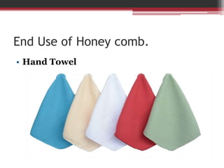 End Use of Honey comb.
• Hand Towel
 
