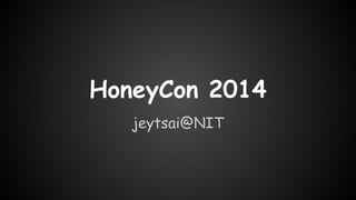 HoneyCon 2014
jeytsai@NIT
 