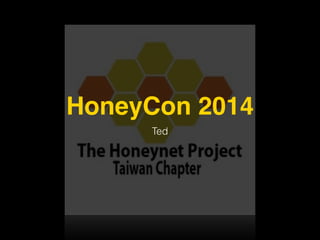 HoneyCon 2014
Ted
 