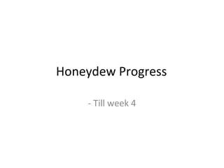 Honeydew Progress - Till week 4 