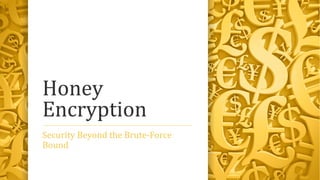 Honey
Encryption
Security Beyond the Brute-Force
Bound
 