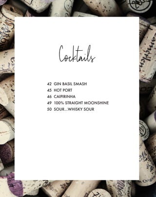 23
Cocktails
42 GIN BASIL SMASH
45 HOT PORT
46 CAIPIRINHA
49 100% STRAIGHT MOONSHINE
50 SOUR...WHISKY SOUR
 