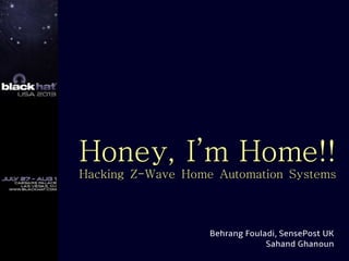 Honey, IHoney, IHoney, IHoney, IHoney, IHoney, IHoney, IHoney, I’’’’’’’’m Home!!m Home!!m Home!!m Home!!m Home!!m Home!!m Home!!m Home!!
Hacking ZHacking Z--Wave Home Automation SystemsWave Home Automation Systems
Behrang Fouladi, SensePost UK
Sahand Ghanoun
 
