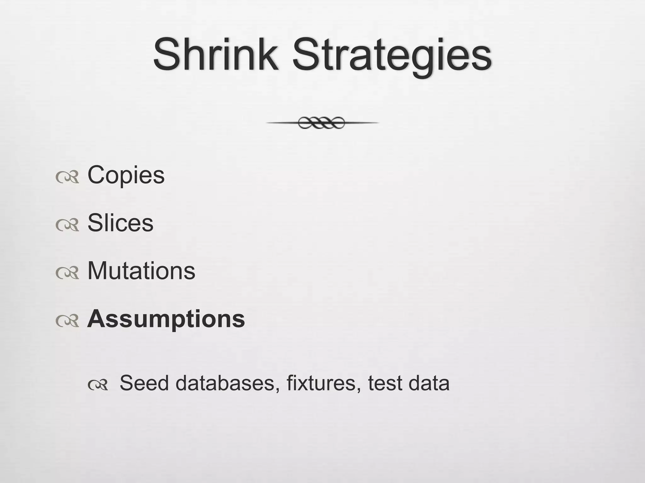 Shrink StrategiesCopiesSlicesMutationsAssumptionsSeed databases, fixtures, test data