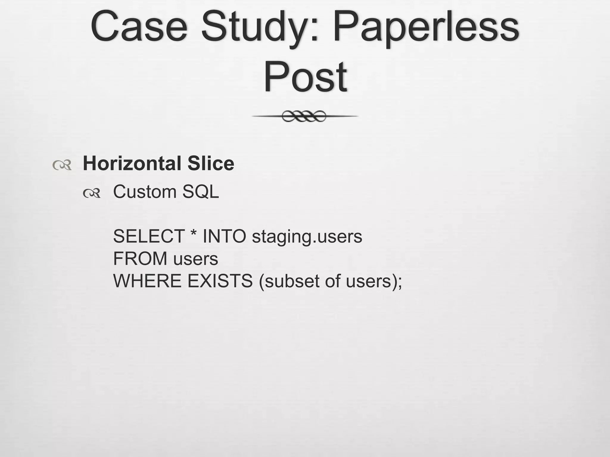 Case Study: Paperless PostHorizontal SliceCustom SQLSELECT * INTO staging.usersFROM usersWHERE EXISTS (subset of users);