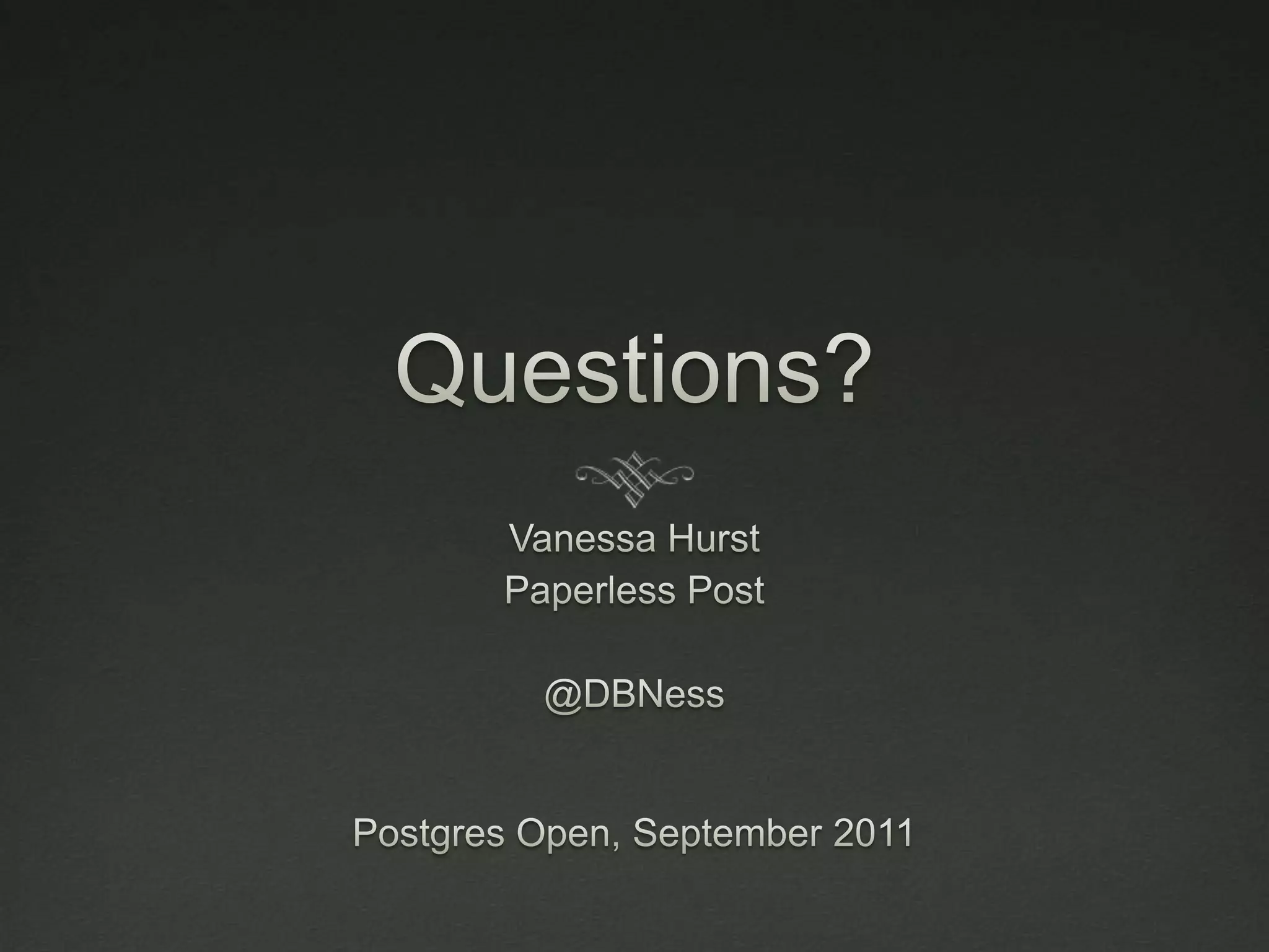 Questions?Vanessa HurstPaperless Post@DBNessPostgres Open, September 2011