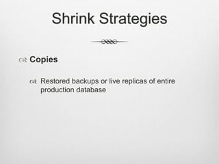 Shrink StrategiesCopiesRestored backups or live replicas of entire production database