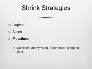 Shrink StrategiesCopiesSlicesMutationsSanitized, anonymized, or otherwise changed data