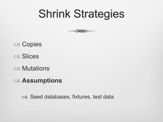 Shrink StrategiesCopiesSlicesMutationsAssumptionsSeed databases, fixtures, test data