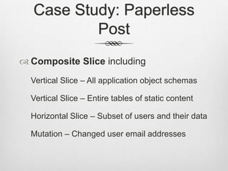 Case Study: Paperless PostComposite Slice includingVertical Slice – All application object schemasVertical Slice – Entire tables of static contentHorizontal Slice – Subset of users and their dataMutation – Changed user email addresses