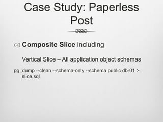 Case Study: Paperless PostComposite Slice includingVertical Slice – All application object schemaspg_dump --clean --schema-only --schema public db-01 > slice.sql