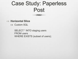 Case Study: Paperless PostHorizontal SliceCustom SQLSELECT * INTO staging.usersFROM usersWHERE EXISTS (subset of users);