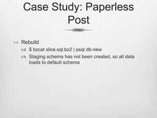 Case Study: Paperless PostRebuild$ bzcat slice.sql.bz2 | psql db-newStaging schema has not been created, so all data loads to default schema