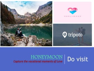 HONEYMOON
Capture the vocational moments of Love Do visit
 