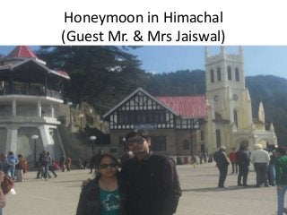 Honeymoon in Himachal
(Guest Mr. & Mrs Jaiswal)
 