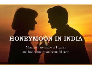 Marriages are made in Heaven
and honeymoons on beautiful earth
 