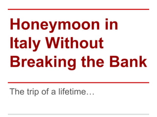 Honeymoon in
Italy Without
Breaking the Bank
The trip of a lifetime…

 