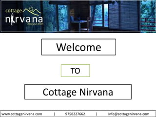 www.cottagenirvana.com | 9758227662 | info@cottagenirvana.com
Welcome
TO
Cottage Nirvana
 