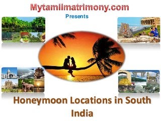 Honeymoon Locations in South
India
Presents
 