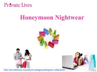 http://privatelives.in/product-category/designer-collection/
Honeymoon Nightwear
 