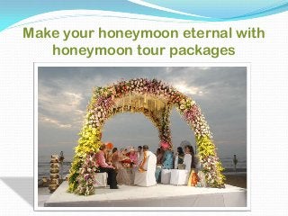 Make your honeymoon eternal with
honeymoon tour packages
 