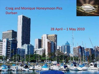 Craig and Monique Honeymoon Pics Durban 28 April – 1 May 2010   