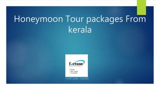 Honeymoon Tour packages From
kerala
FORTUNE TOURS
 