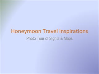 Honeymoon Travel Inspirations Photo Tour of Sights & Maps 