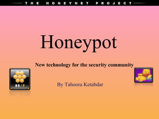 Honeypot New technology for the security community By Tahoora Ketabdar 